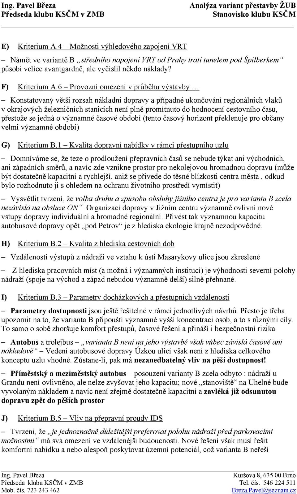 6 Provozní omezení v průběhu výstavby Konstatovaný větší rozsah nákladní dopravy a případné ukončování regionálních vlaků v okrajových železničních stanicích není plně promítnuto do hodnocení
