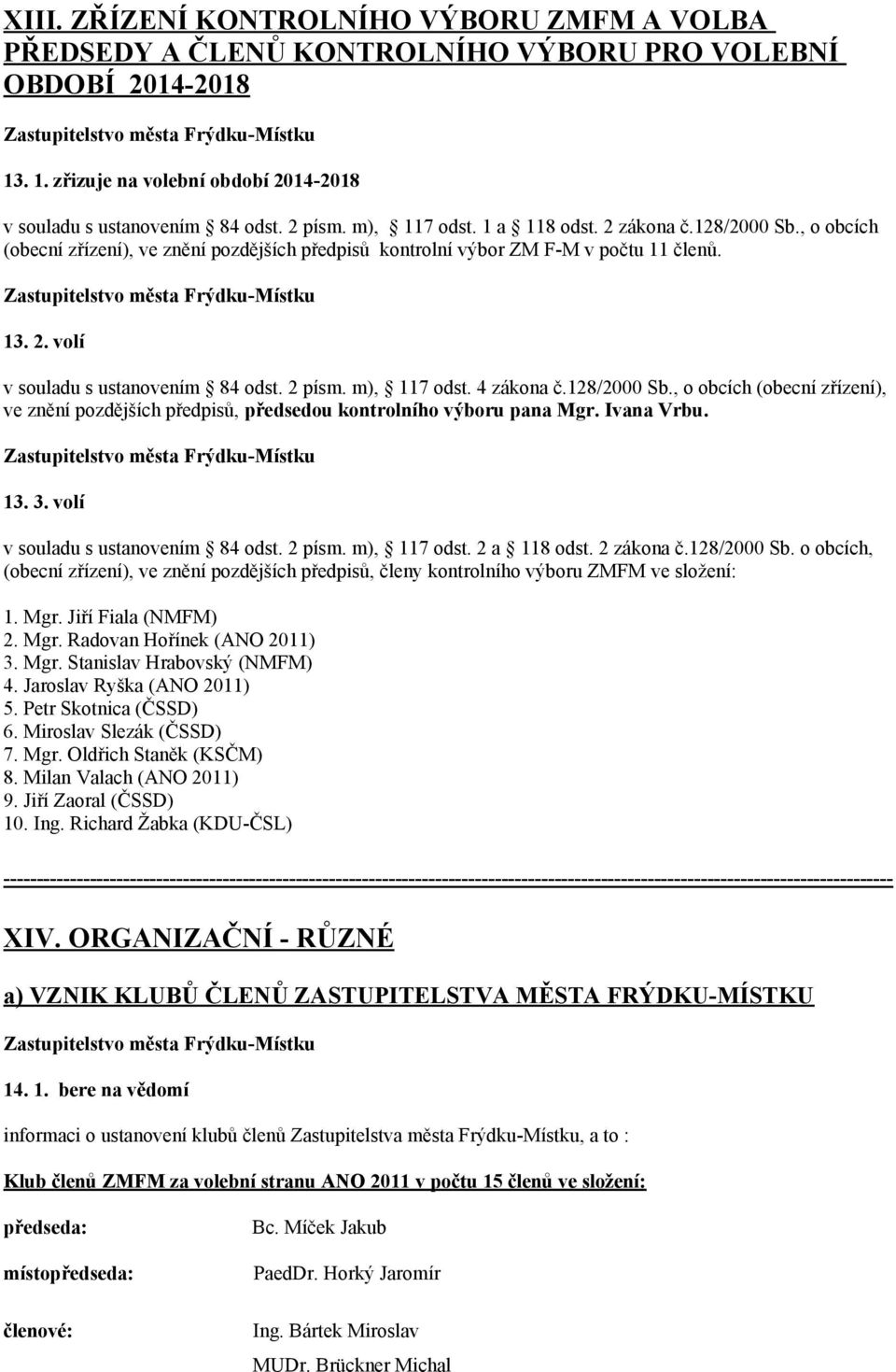 2 písm. m), 117 odst. 4 zákona č.128/2000 Sb., o obcích (obecní zřízení), ve znění pozdějších předpisů, předsedou kontrolního výboru pana Mgr. Ivana Vrbu. 13. 3. volí v souladu s ustanovením 84 odst.