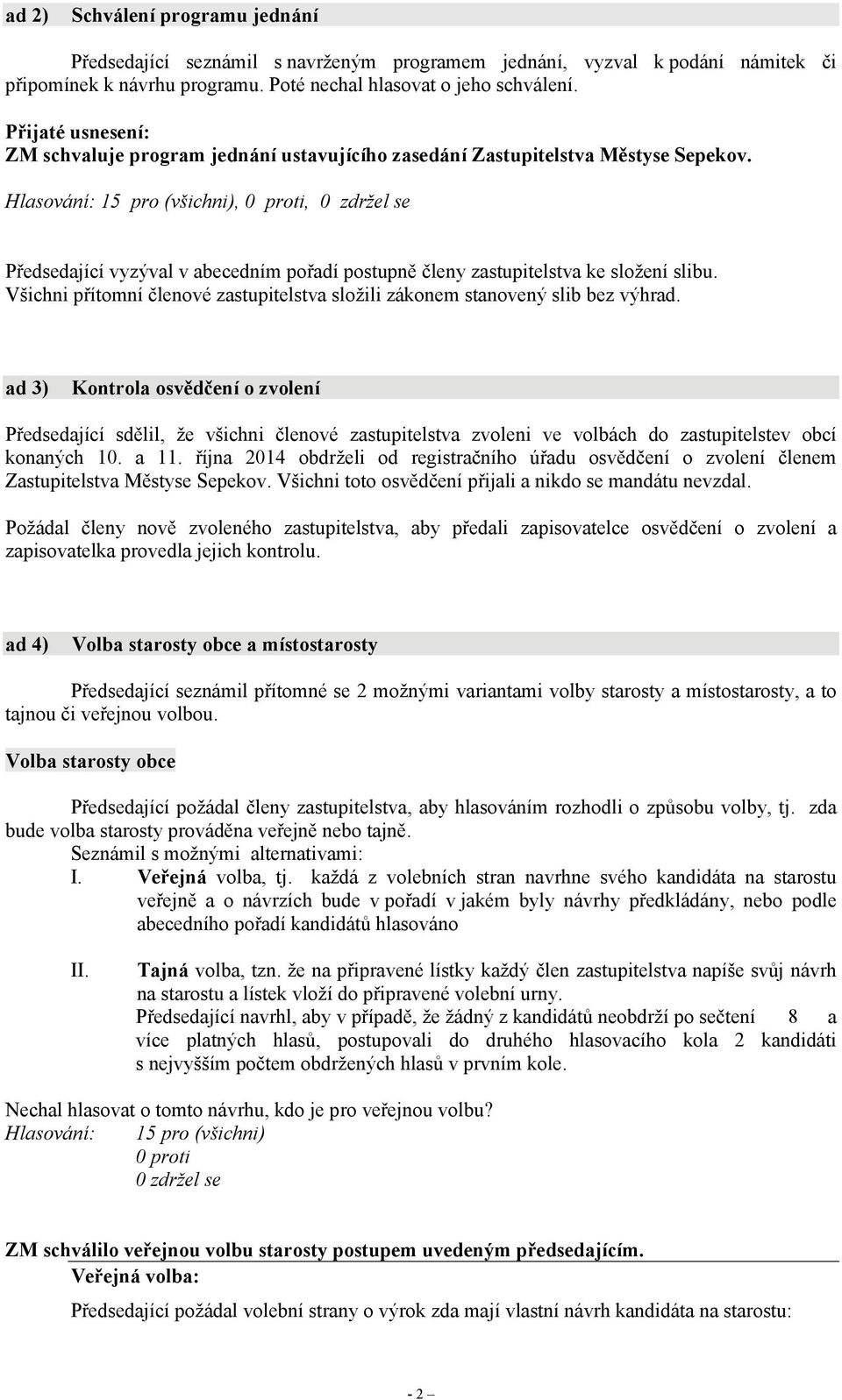 15 pro (všichni),, 0 zdržel se Předsedající vyzýval v abecedním pořadí postupně členy zastupitelstva ke složení slibu.