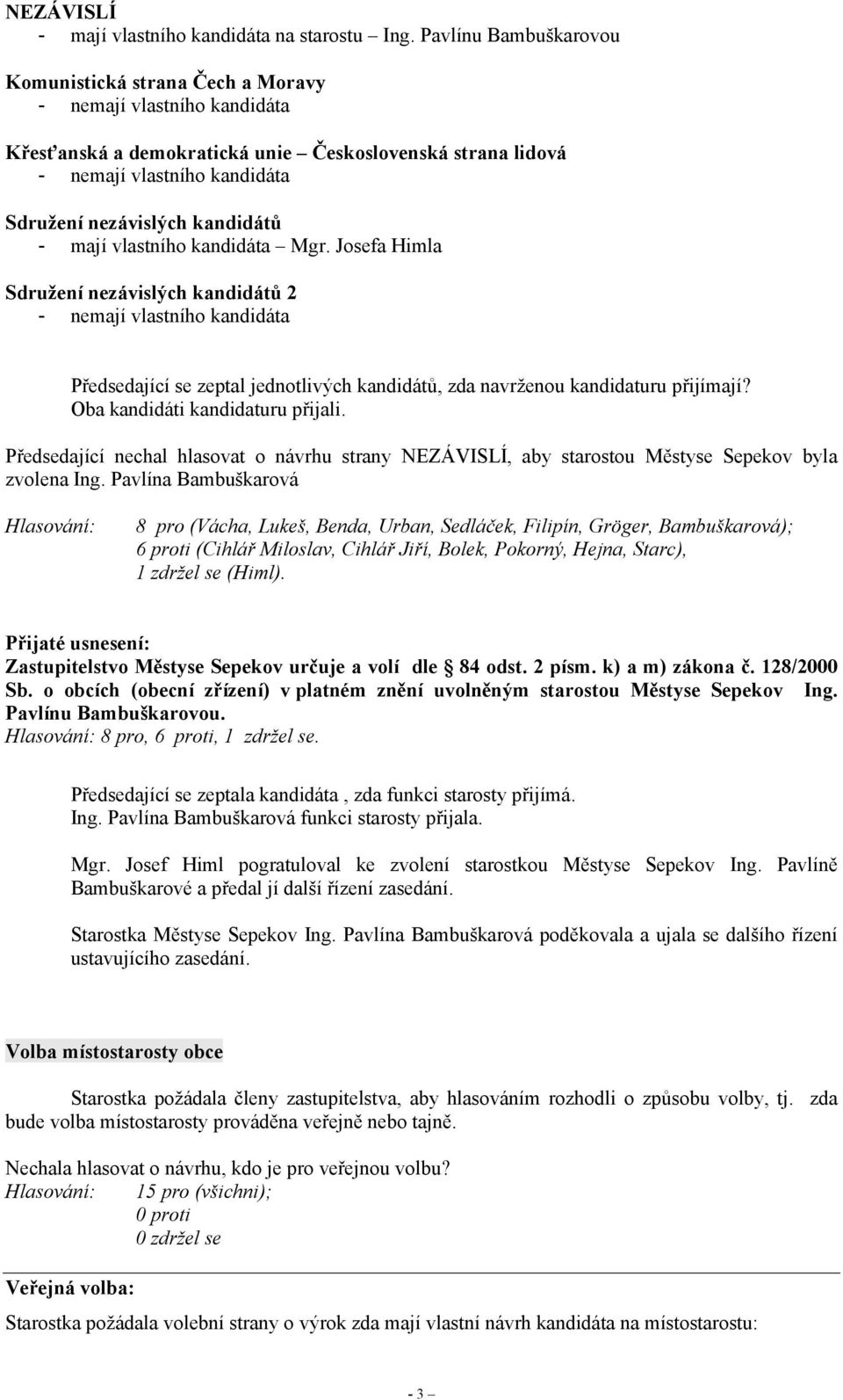 Předsedající nechal hlasovat o návrhu strany NEZÁVISLÍ, aby starostou Městyse Sepekov byla zvolena Ing.