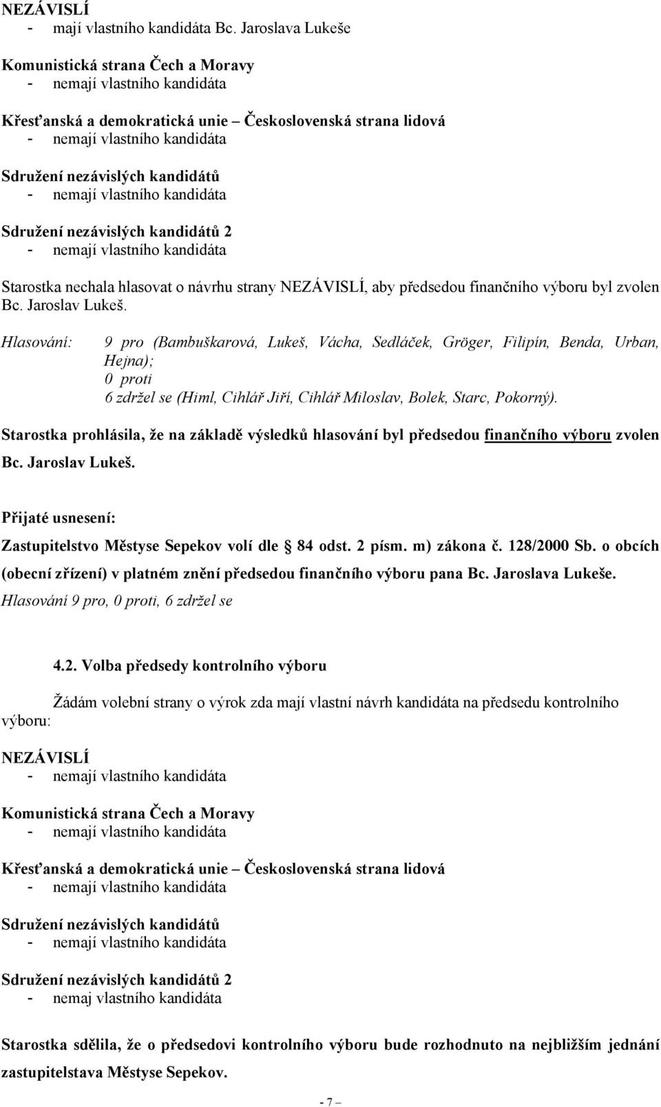 Starostka prohlásila, že na základě výsledků hlasování byl předsedou finančního výboru zvolen Bc. Jaroslav Lukeš. (obecní zřízení) v platném znění předsedou finančního výboru pana Bc.