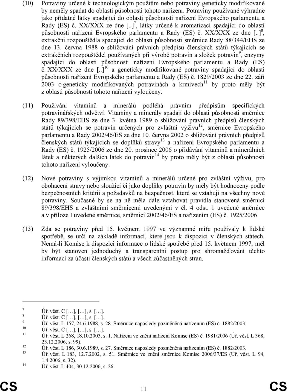 .] 7, látky určené k aromatizaci spadající do oblasti působnosti nařízení Evropského parlamentu a Rady (ES) č. XX/XXX ze dne [.