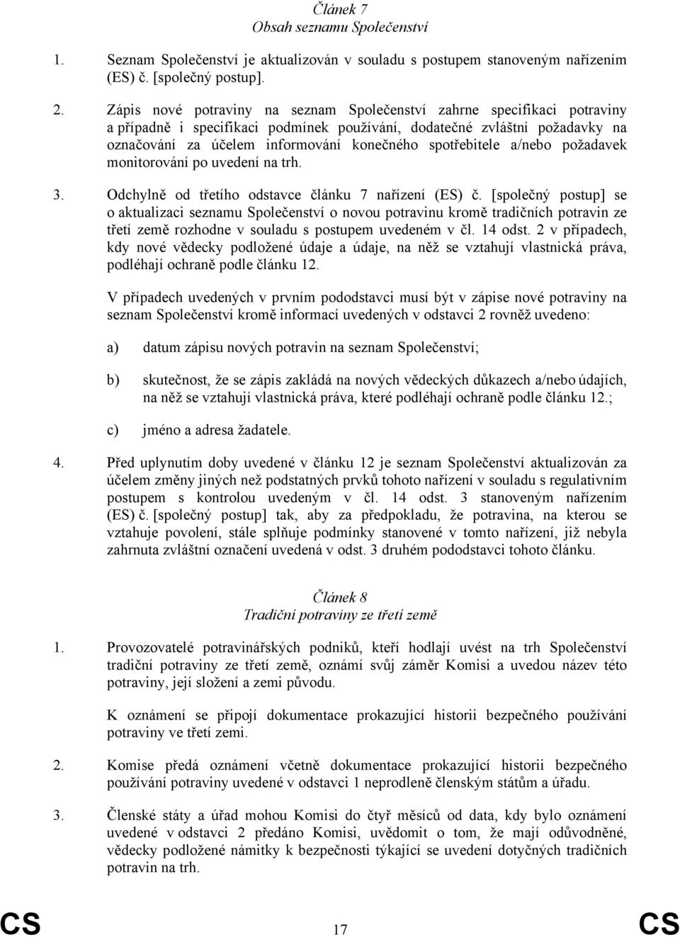 spotřebitele a/nebo požadavek monitorování po uvedení na trh. 3. Odchylně od třetího odstavce článku 7 nařízení (ES) č.