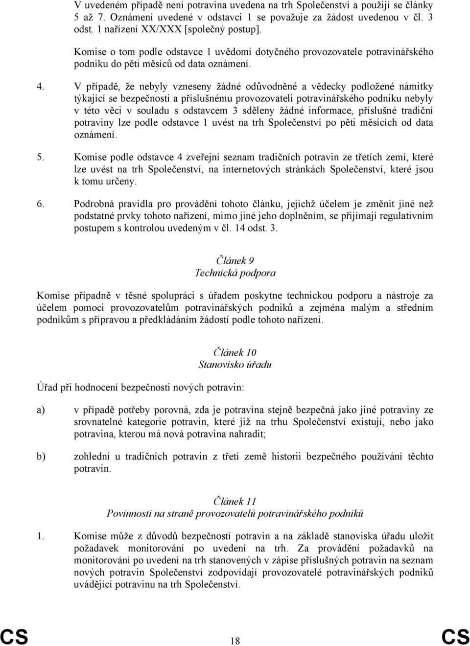 V případě, že nebyly vzneseny žádné odůvodněné a vědecky podložené námitky týkající se bezpečnosti a příslušnému provozovateli potravinářského podniku nebyly v této věci v souladu s odstavcem 3