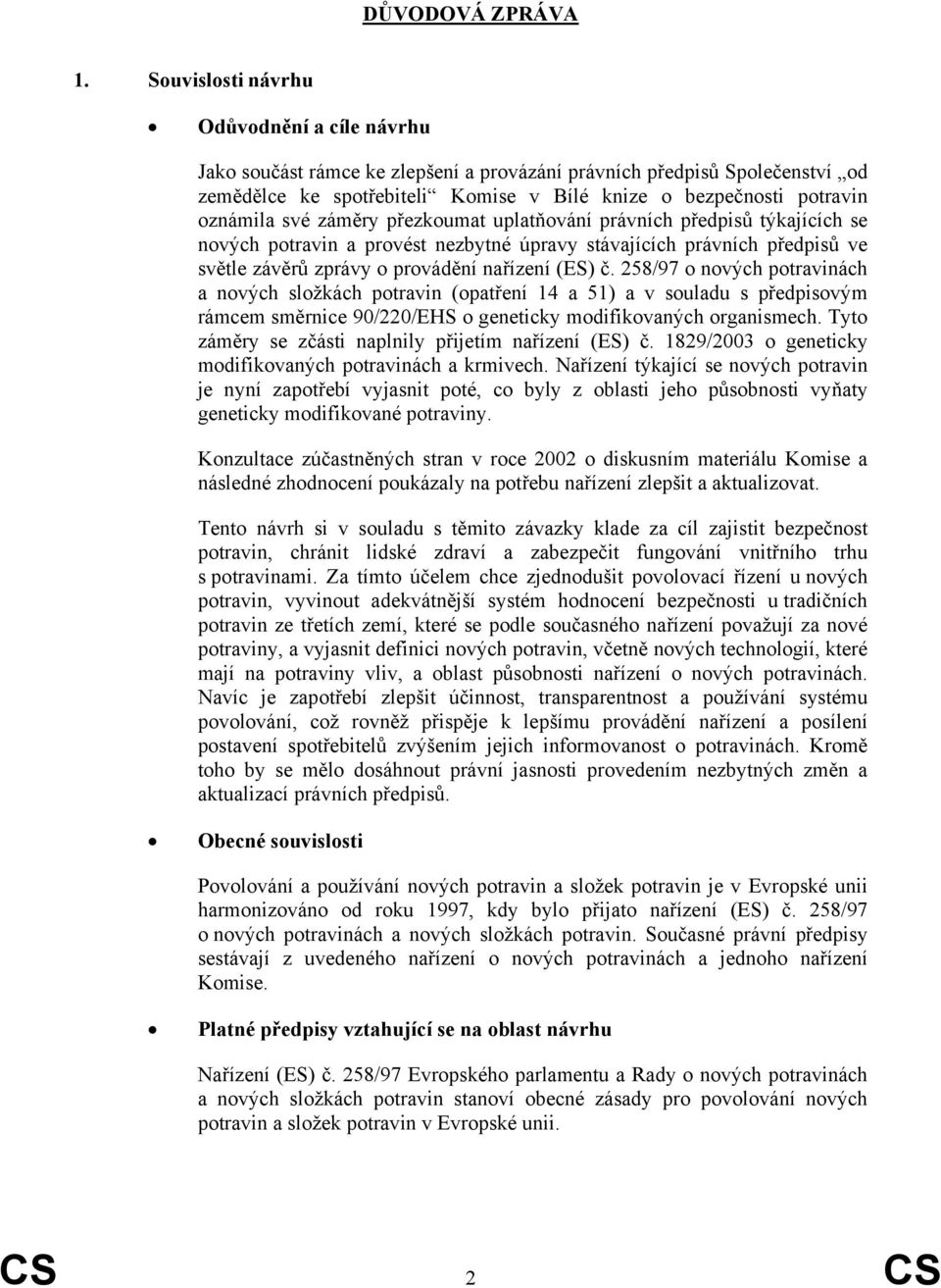 své záměry přezkoumat uplatňování právních předpisů týkajících se nových potravin a provést nezbytné úpravy stávajících právních předpisů ve světle závěrů zprávy o provádění nařízení (ES) č.