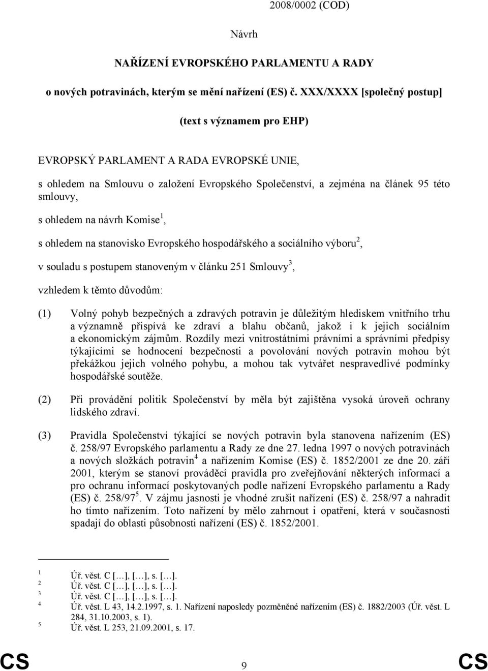 na návrh Komise 1, s ohledem na stanovisko Evropského hospodářského a sociálního výboru 2, v souladu s postupem stanoveným v článku 251 Smlouvy 3, vzhledem k těmto důvodům: (1) Volný pohyb bezpečných