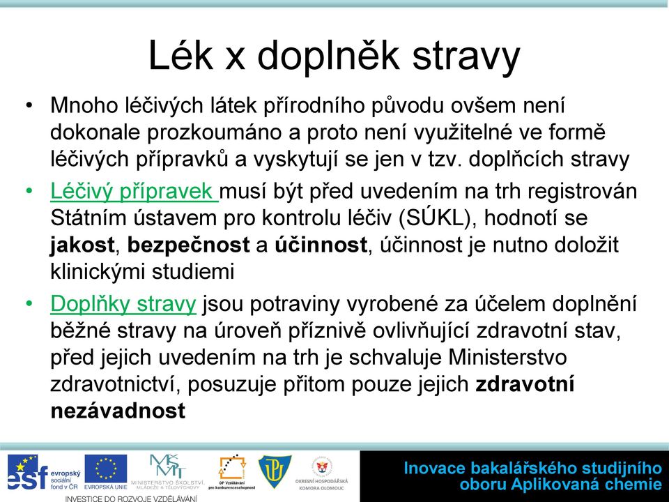 doplňcích stravy Léčivý přípravek musí být před uvedením na trh registrován Státním ústavem pro kontrolu léčiv (SÚKL), hodnotí se jakost, bezpečnost a