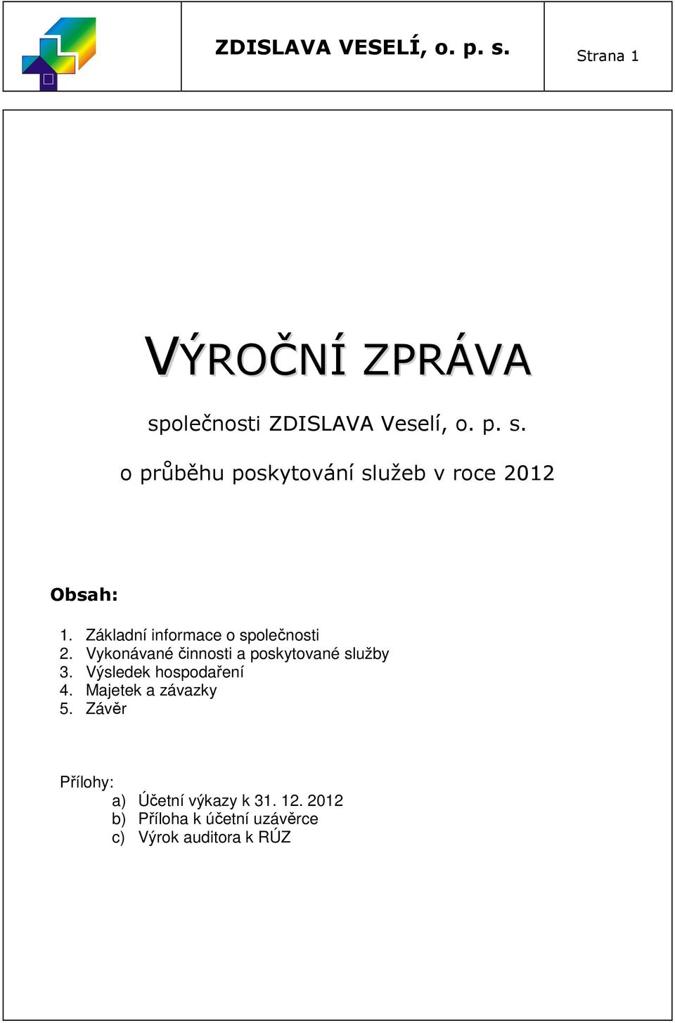 Výsledek hospodaření 4. Majetek a závazky 5. Závěr Přílohy: a) Účetní výkazy k 31. 12.