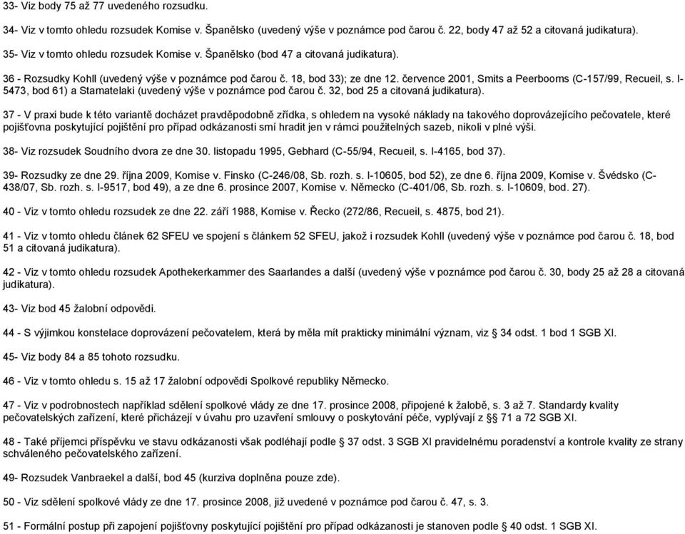 července 2001, Smits a Peerbooms (C-157/99, Recueil, s. I- 5473, bod 61) a Stamatelaki (uvedený výše v poznámce pod čarou č. 32, bod 25 a citovaná judikatura).