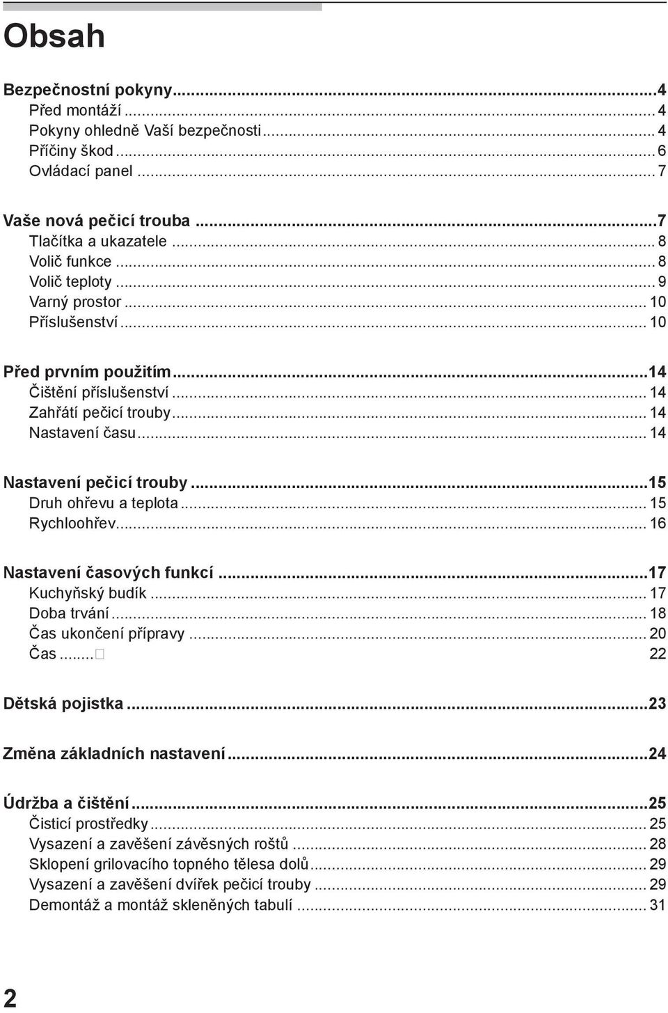 ..15 Druh ohřevu a teplota... 15 Rychloohřev... 16 Nastavení časových funkcí...17 Kuchyňský budík... 17 Doba trvání... 18 Čas ukončení přípravy... 20 Čas... 22 Dětská pojistka.