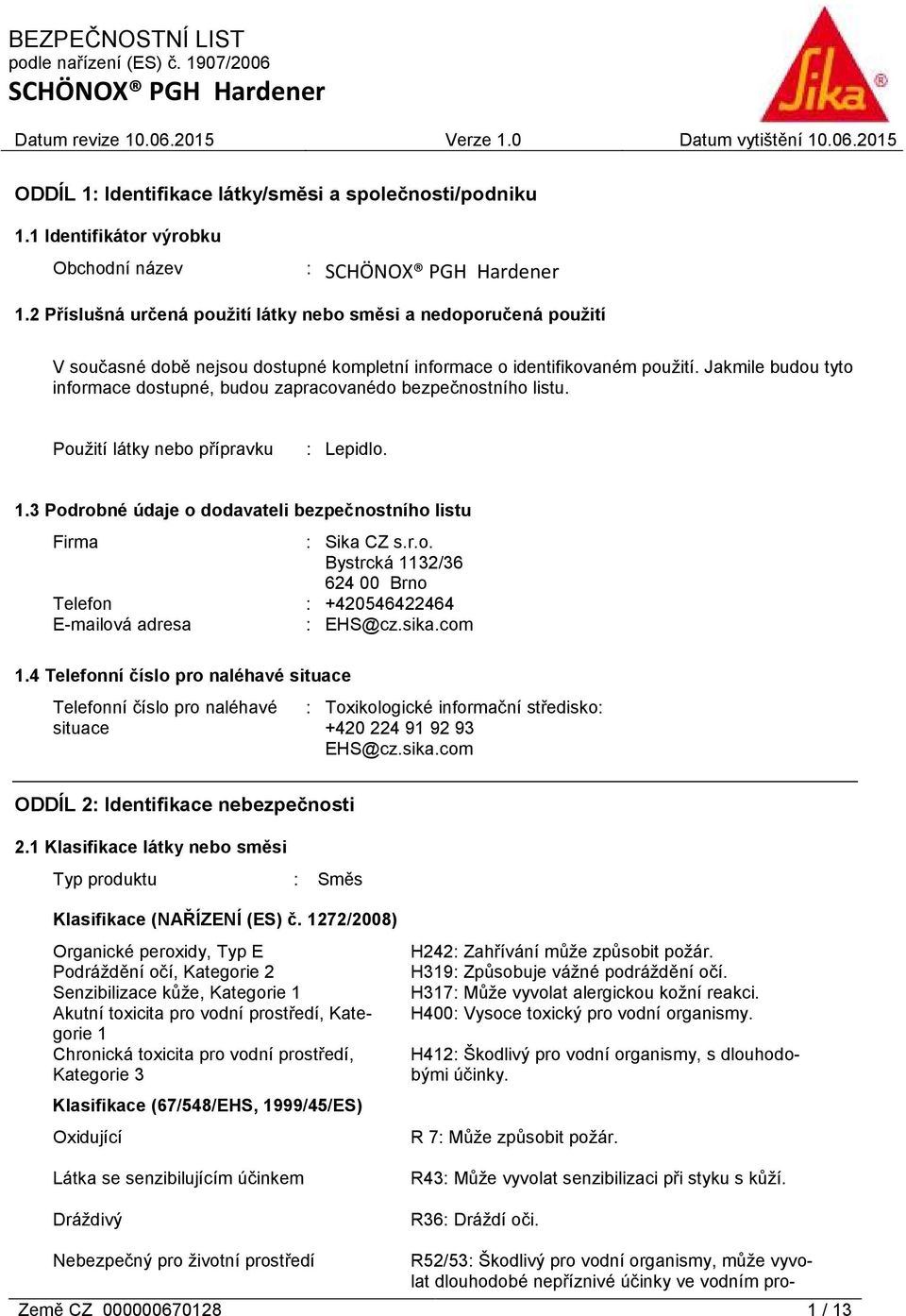 Jakmile budou tyto informace dostupné, budou zapracovanédo bezpečnostního listu. Použití látky nebo přípravku : Lepidlo. 1.3 Podrobné údaje o dodavateli bezpečnostního listu Firma : Sika CZ s.r.o. Bystrcká 1132/36 624 00 Brno Telefon : +420546422464 E-mailová adresa : EHS@cz.