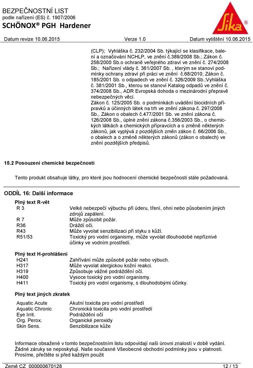 , kterou se stanoví Katalog odpadů ve znění č. 374/2008 Sb., ADR Evropská dohoda o mezinárodní přepravě nebezpečných věcí. Zákon č. 125/2005 Sb.