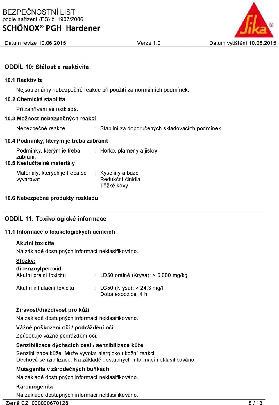 6 Nebezpečné produkty rozkladu : Stabilní za doporučených skladovacích podmínek. : Horko, plameny a jiskry. : Kyseliny a báze Redukční činidla Těžké kovy ODDÍL 11: Toxikologické informace 11.