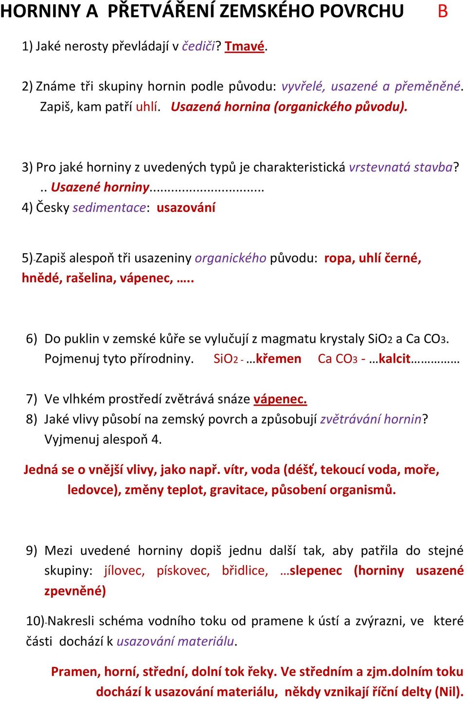 .. 4) Česky sedimentace: usazování 5)-Zapiš alespoň tři usazeniny organického původu: ropa, uhlí černé, hnědé, rašelina, vápenec,.