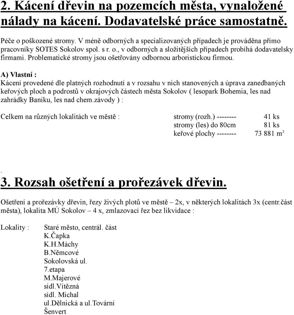 Problematické stromy jsou ošetřovány odbornou arboristickou firmou.