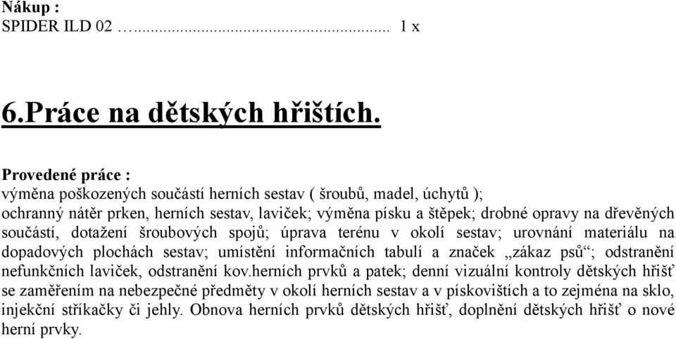 dřevěných součástí, dotažení šroubových spojů; úprava terénu v okolí sestav; urovnání materiálu na dopadových plochách sestav; umístění informačních tabulí a značek zákaz psů ;