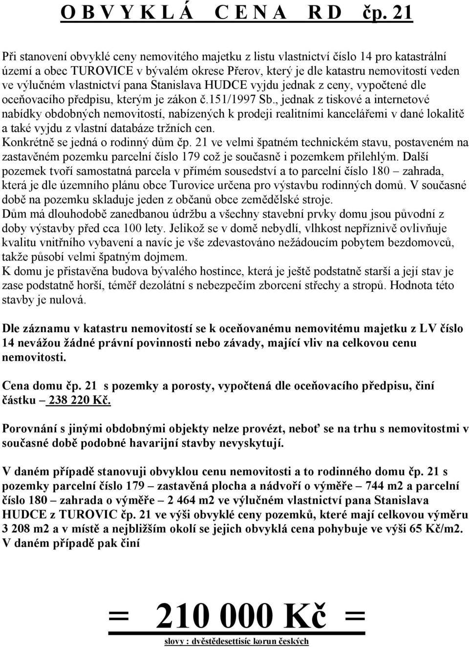 vlastnictví pana Stanislava HUDCE vyjdu jednak z ceny, vypočtené dle oceňovacího předpisu, kterým je zákon č.151/1997 Sb.