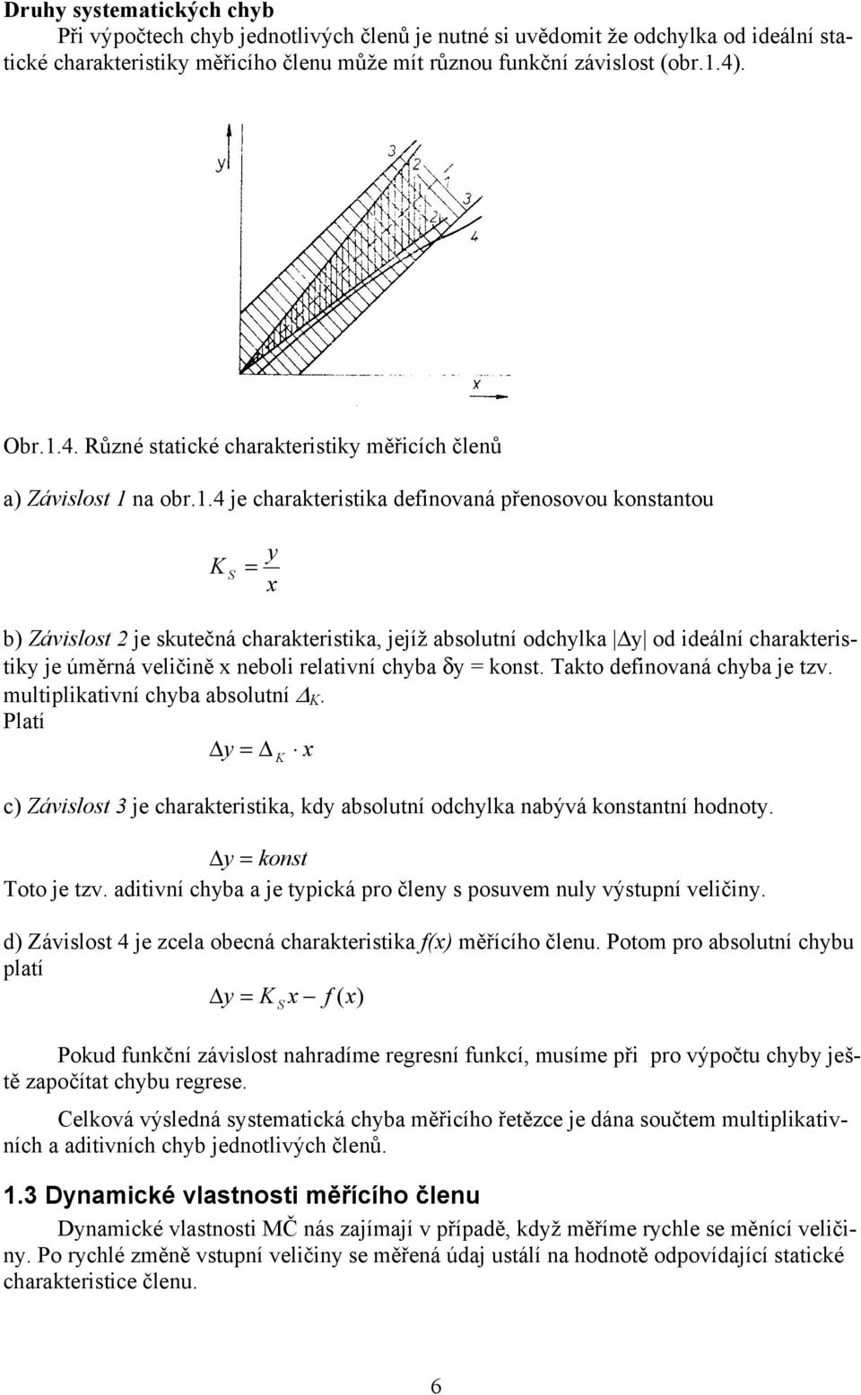 .4 je charakterstka defovaá přeosovou kostatou K S = b) Závslost je skutečá charakterstka, jejíž absolutí odchlka od deálí charakterstk je úměrá velčě ebol relatví chba δ = kost.