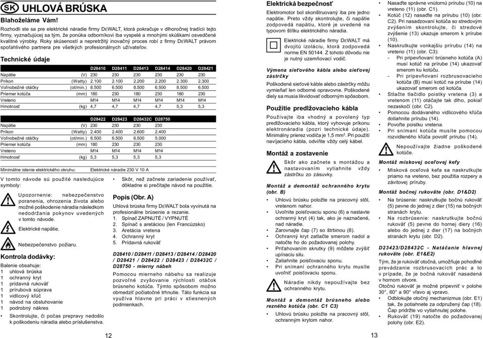 výrobky. Roky skúseností a nepretržitý inovaèný proces robí z firmy DEWALT právom spo¾ahlivého partnera pre všetkých profesionálnych užívate¾ov.