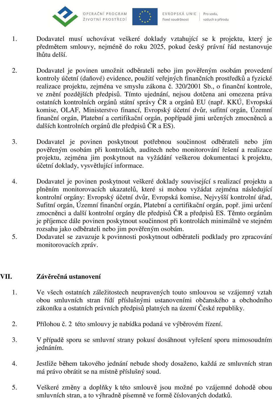 Dodavatel je povinen umožnit odběrateli nebo jim pověřeným osobám provedení kontroly účetní (daňové) evidence, použití veřejných finančních prostředků a fyzické realizace projektu, zejména ve smyslu