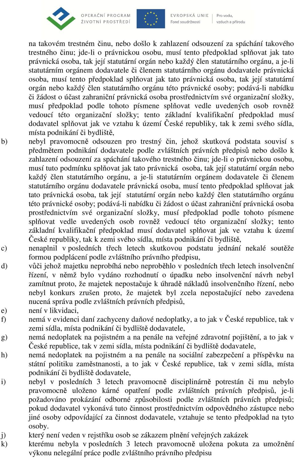 tak její statutární orgán nebo každý člen statutárního orgánu této právnické osoby; podává-li nabídku či žádost o účast zahraniční právnická osoba prostřednictvím své organizační složky, musí