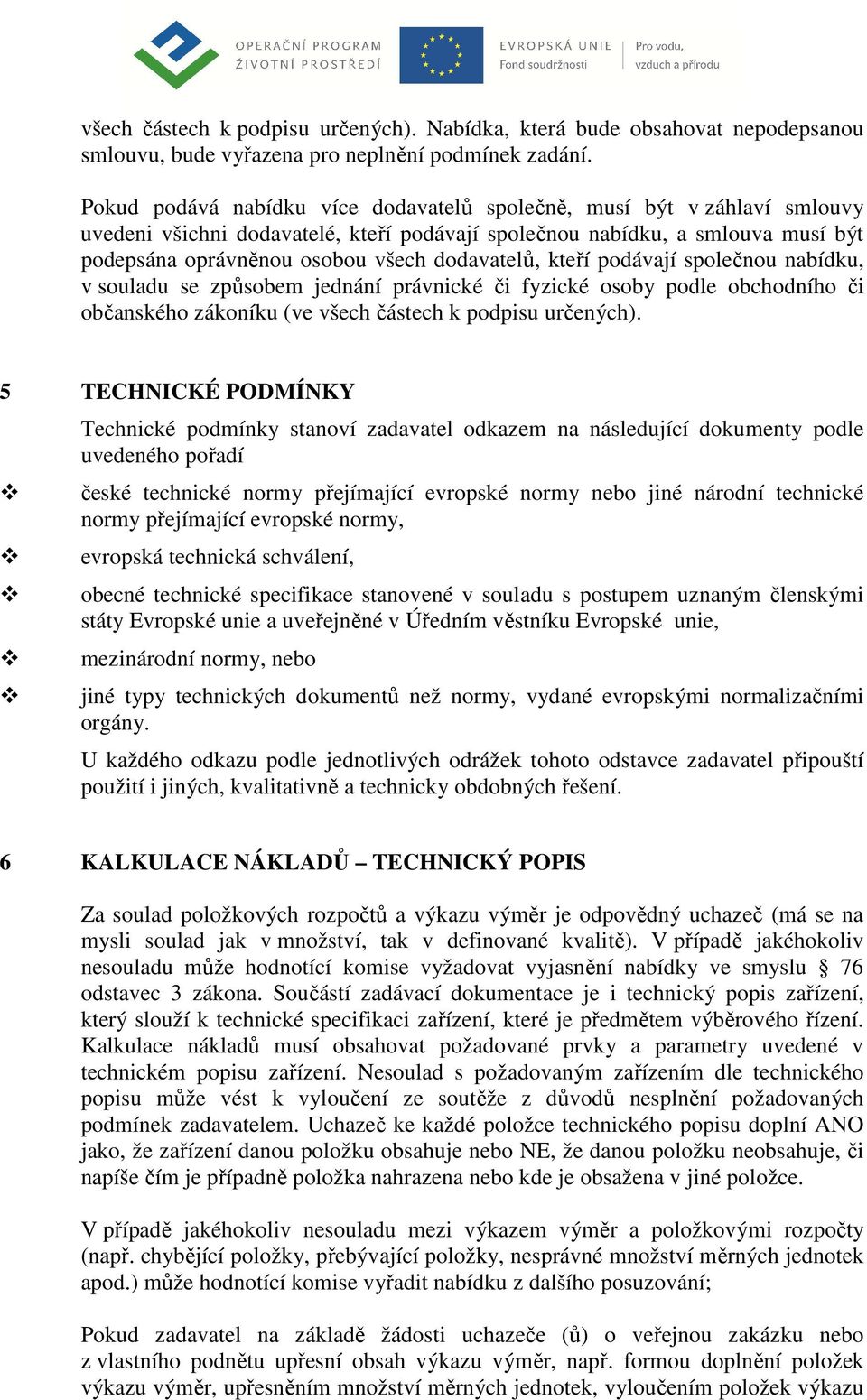 dodavatelů, kteří podávají společnou nabídku, v souladu se způsobem jednání právnické či fyzické osoby podle obchodního či občanského zákoníku (ve všech částech k podpisu určených).