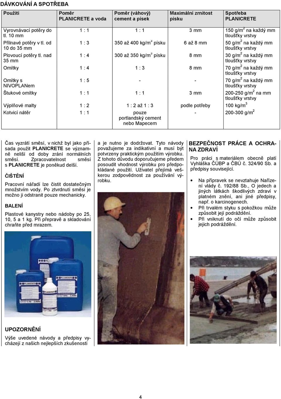 nad 35 mm 1 : 1 1 : 1 3 mm 150 g/m 2 na každý mm 1 : 3 350 až 400 kg/m 3 písku 6 až 8 mm 50 g/m 2 na každý mm 1 : 4 300 až 350 kg/m 3 písku 8 mm 30 g/m 2 na každý mm Omítky 1 : 4 1 : 3 8 mm 70 g/m 2