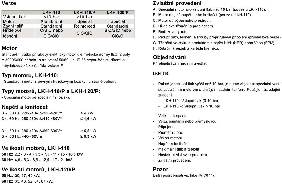 Typ motoru, LKH-110: - Standardní motor s pevnými kuličkovými ložisky na straně pohonu. Typy motorů, LKH-110/P a LKH-120/P: - Speciální motor se speciálními ložisky.