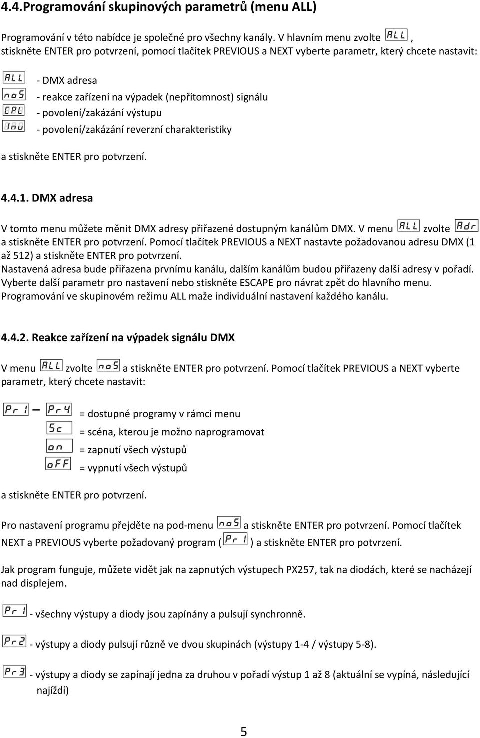 povolení/zakázání výstupu - povolení/zakázání reverzní charakteristiky a stiskněte ENTER pro potvrzení. 4.4.1. DMX adresa V tomto menu můžete měnit DMX adresy přiřazené dostupným kanálům DMX.