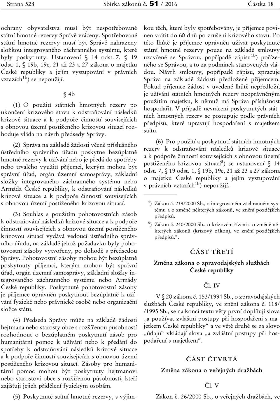 1, 19b, 19c, 21 až 23 a 27 zákona o majetku České republiky a jejím vystupování v právních vztazích 1b ) se nepoužijí.