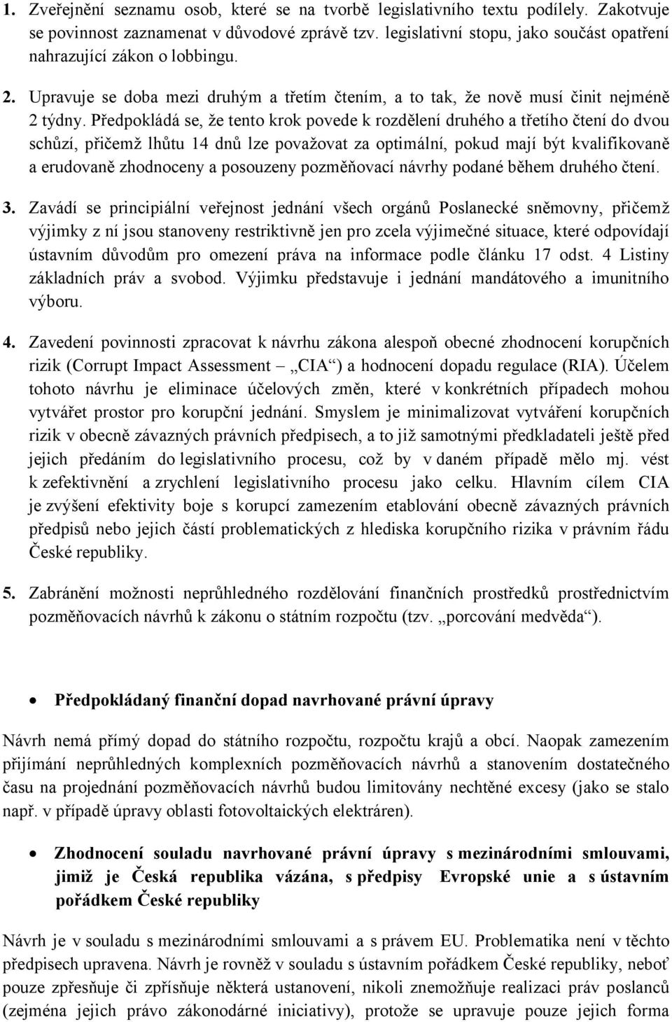 Předpokládá se, že tento krok povede k rozdělení druhého a třetího čtení do dvou schůzí, přičemž lhůtu 14 dnů lze považovat za optimální, pokud mají být kvalifikovaně a erudovaně zhodnoceny a