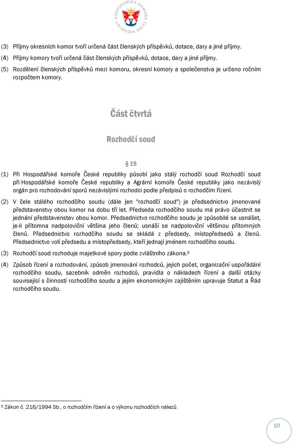 Část čtvrtá Rozhodčí soud 19 (1) Při Hospodářské komoře České republiky působí jako stálý rozhodčí soud Rozhodčí soud při Hospodářské komoře České republiky a Agrární komoře České republiky jako