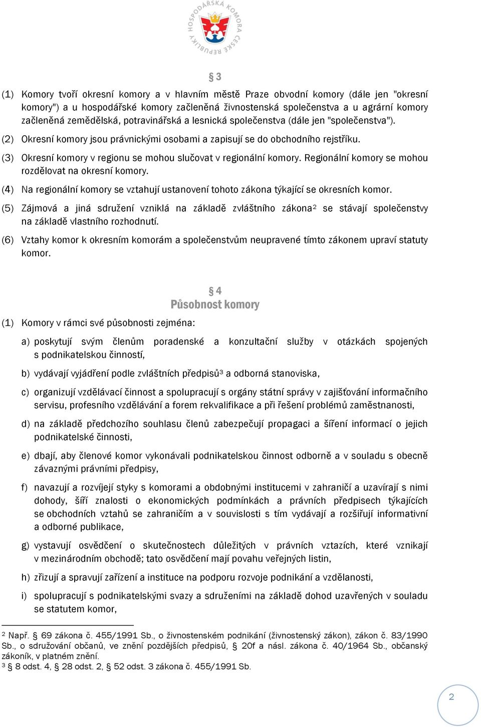 (3) Okresní komory v regionu se mohou slučovat v regionální komory. Regionální komory se mohou rozdělovat na okresní komory.