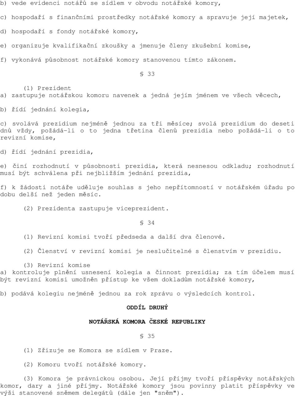 33 (1) Prezident a) zastupuje notářskou komoru navenek a jedná jejím jménem ve všech věcech, b) řídí jednání kolegia, c) svolává prezidium nejméně jednou za tři měsíce; svolá prezidium do deseti dnů