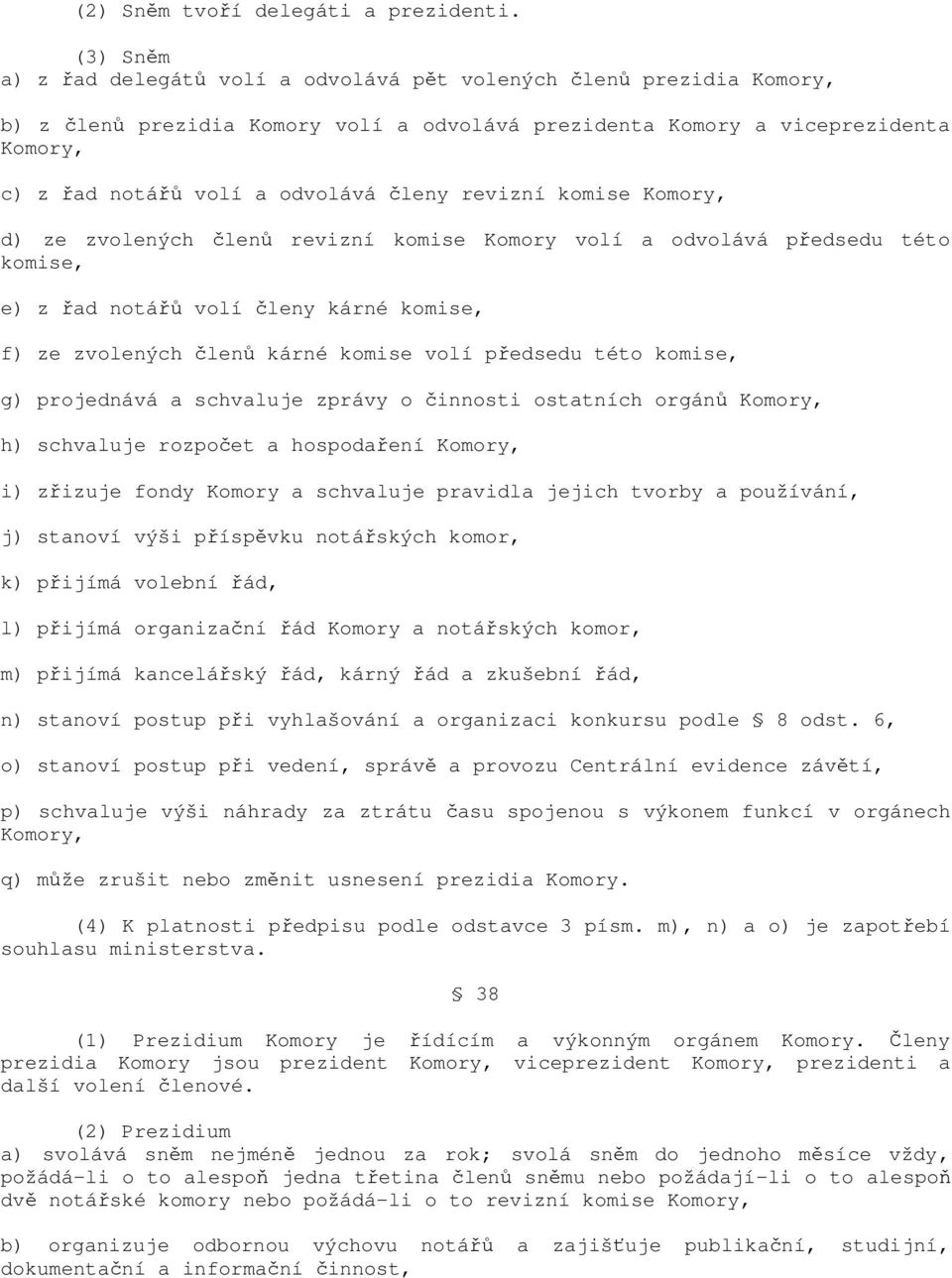 členy revizní komise Komory, d) ze zvolených členů revizní komise Komory volí a odvolává předsedu této komise, e) z řad notářů volí členy kárné komise, f) ze zvolených členů kárné komise volí