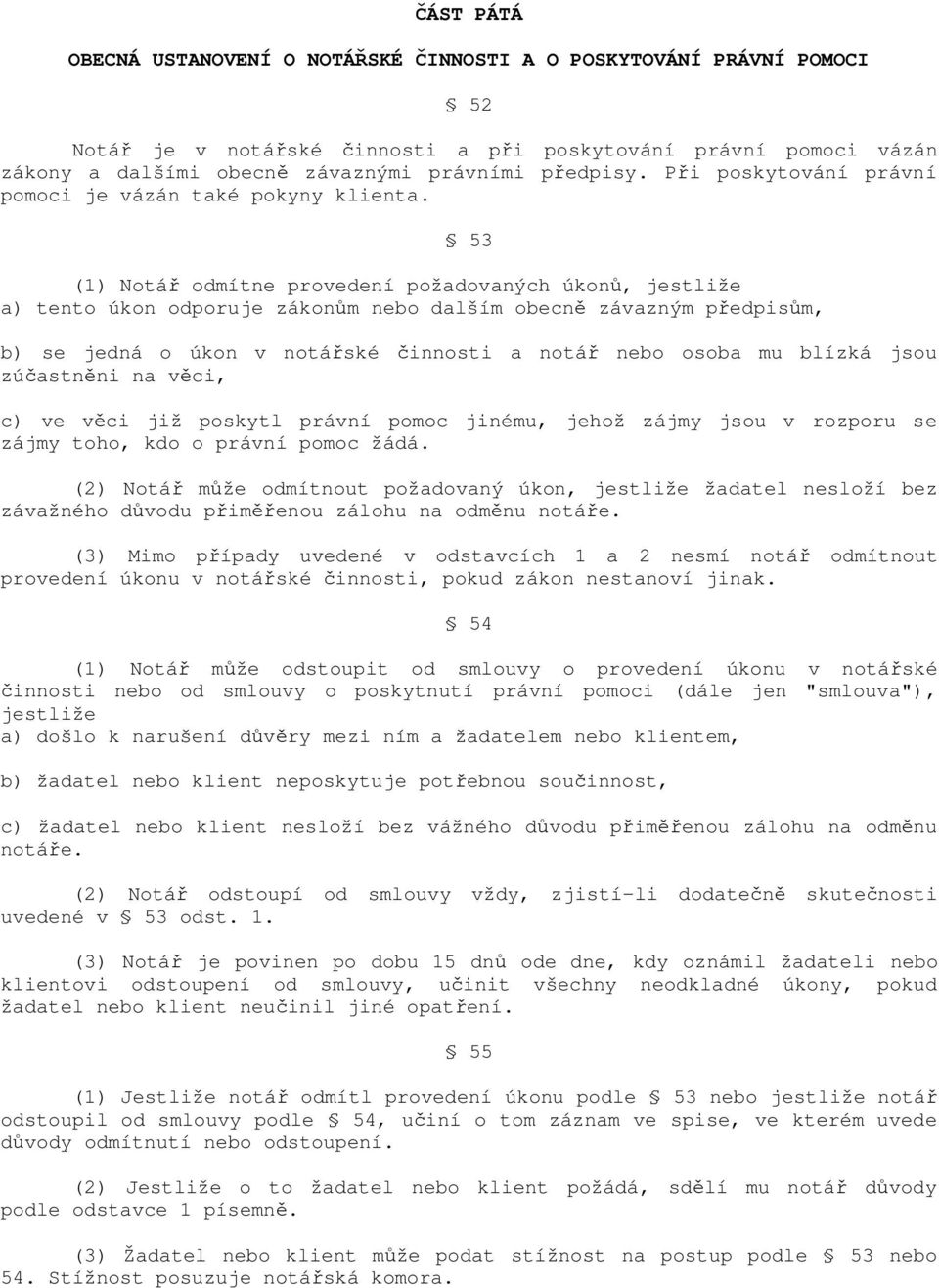 53 (1) Notář odmítne provedení požadovaných úkonů, jestliže a) tento úkon odporuje zákonům nebo dalším obecně závazným předpisům, b) se jedná o úkon v notářské činnosti a notář nebo osoba mu blízká