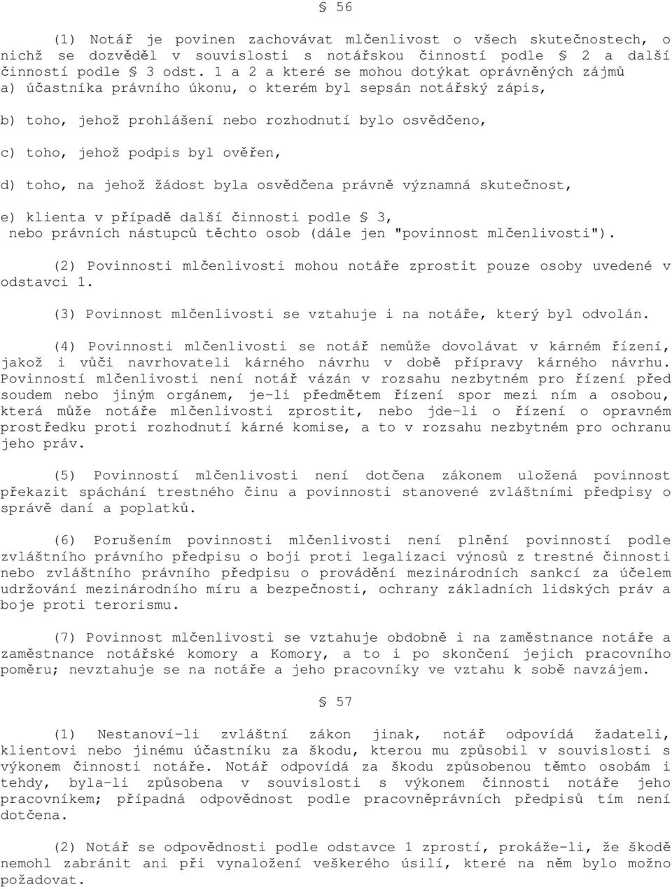 ověřen, d) toho, na jehož žádost byla osvědčena právně významná skutečnost, e) klienta v případě další činnosti podle 3, nebo právních nástupců těchto osob (dále jen "povinnost mlčenlivosti").