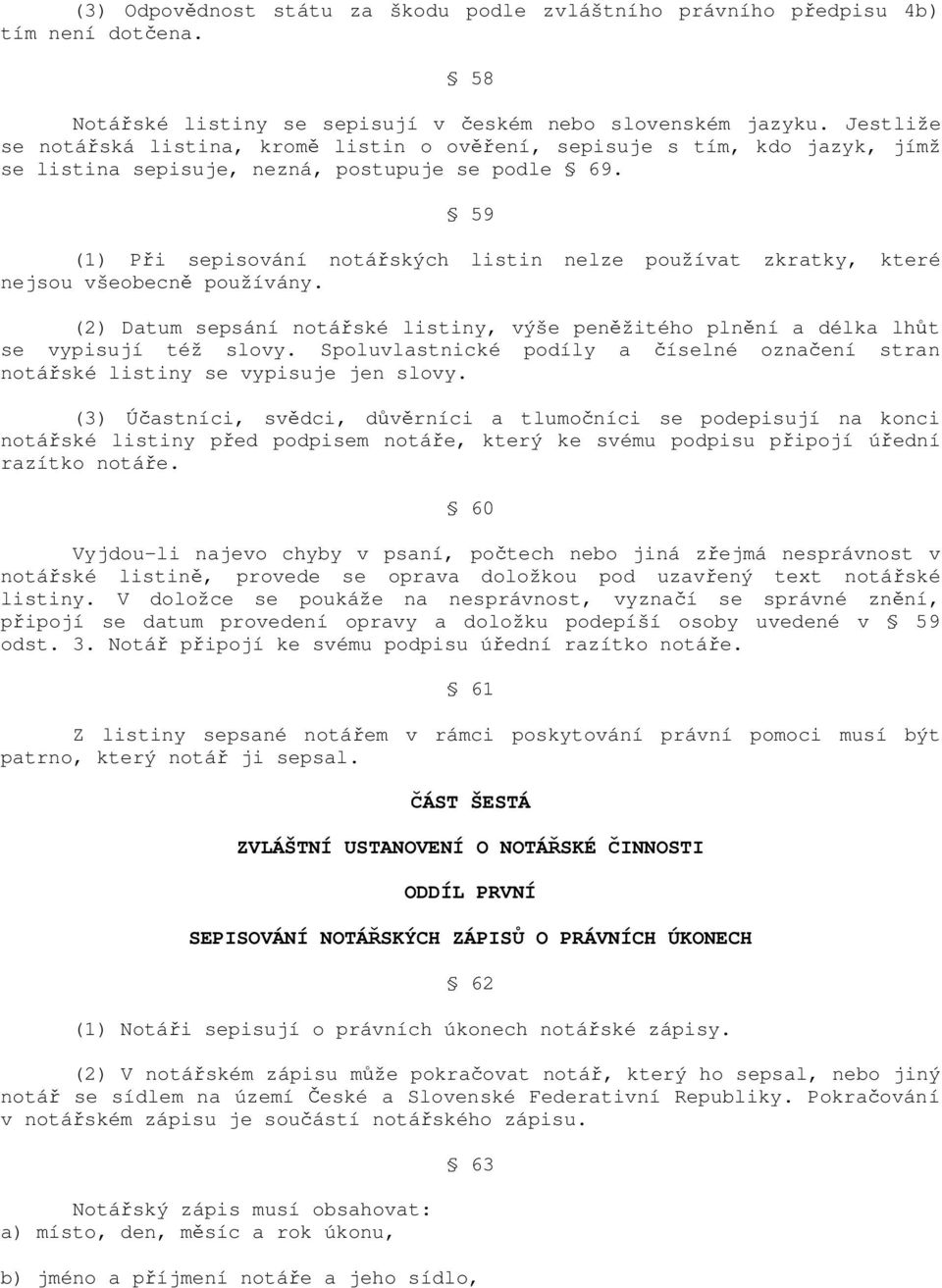 59 (1) Při sepisování notářských listin nelze používat zkratky, které nejsou všeobecně používány. (2) Datum sepsání notářské listiny, výše peněžitého plnění a délka lhůt se vypisují též slovy.