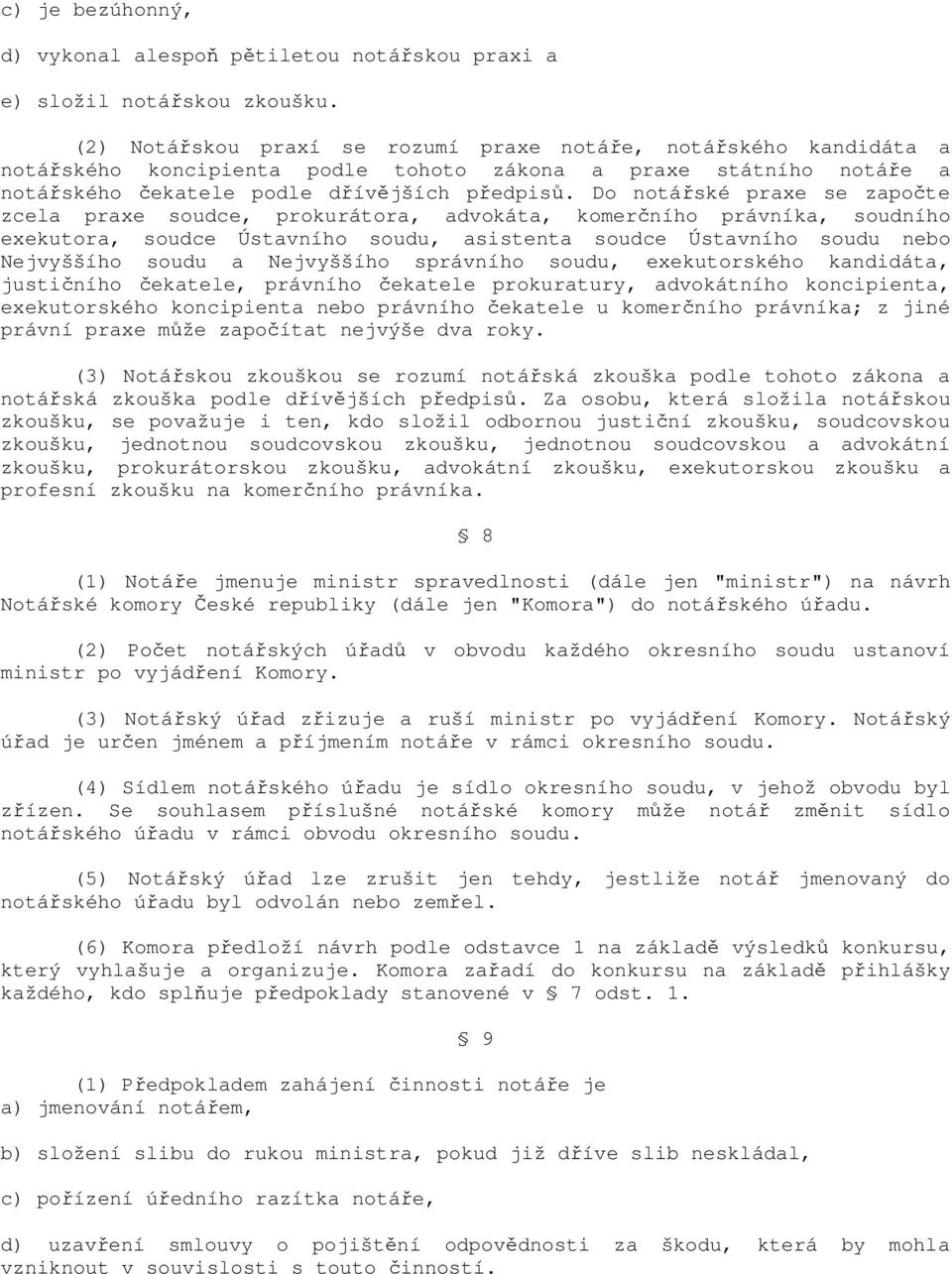 Do notářské praxe se započte zcela praxe soudce, prokurátora, advokáta, komerčního právníka, soudního exekutora, soudce Ústavního soudu, asistenta soudce Ústavního soudu nebo Nejvyššího soudu a