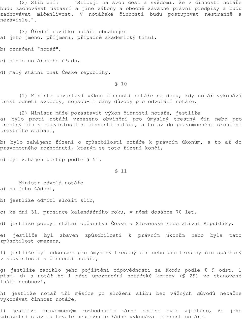 (3) Úřední razítko notáře obsahuje: a) jeho jméno, příjmení, případně akademický titul, b) označení "notář", c) sídlo notářského úřadu, d) malý státní znak České republiky.