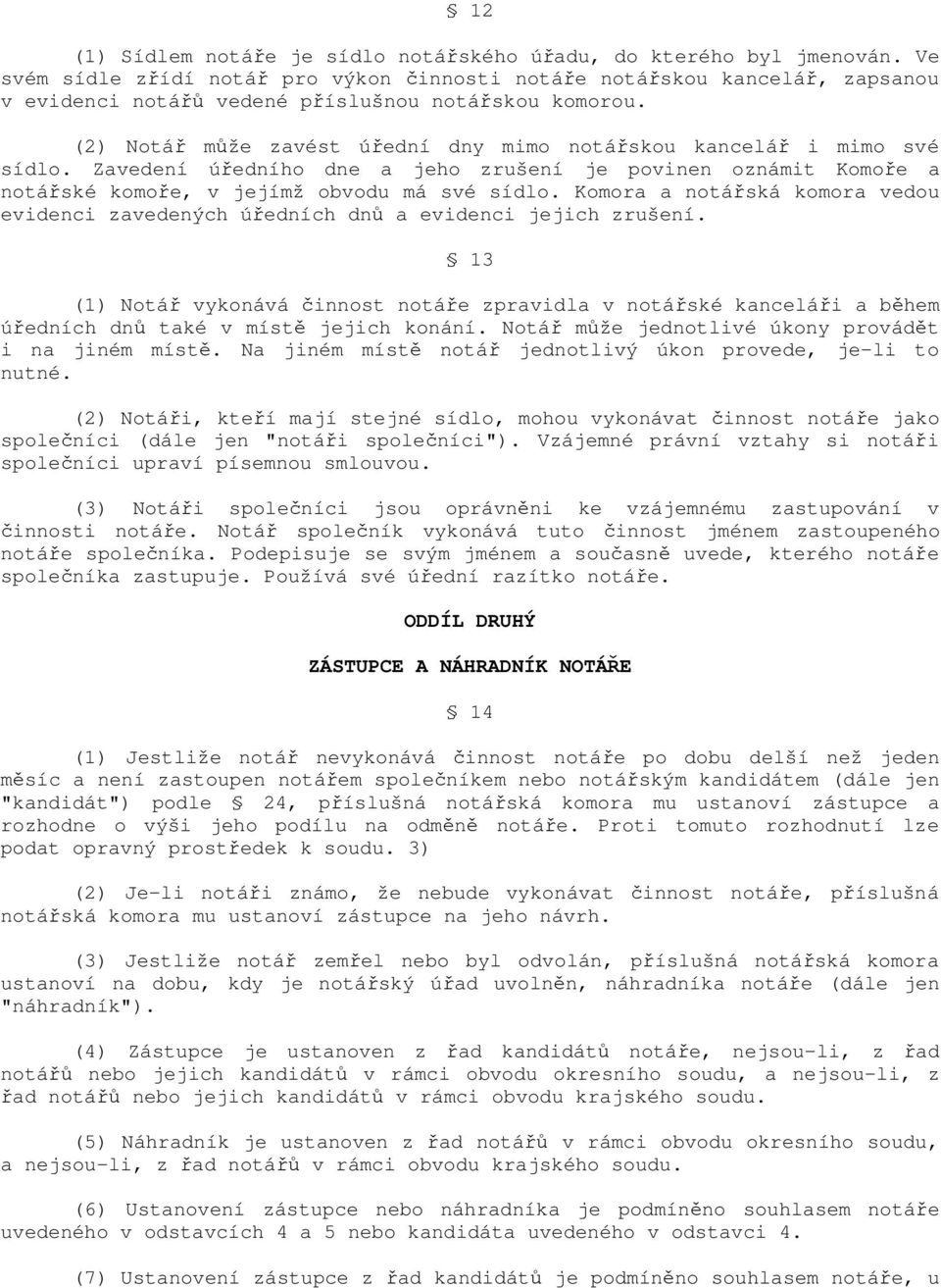 (2) Notář může zavést úřední dny mimo notářskou kancelář i mimo své sídlo. Zavedení úředního dne a jeho zrušení je povinen oznámit Komoře a notářské komoře, v jejímž obvodu má své sídlo.