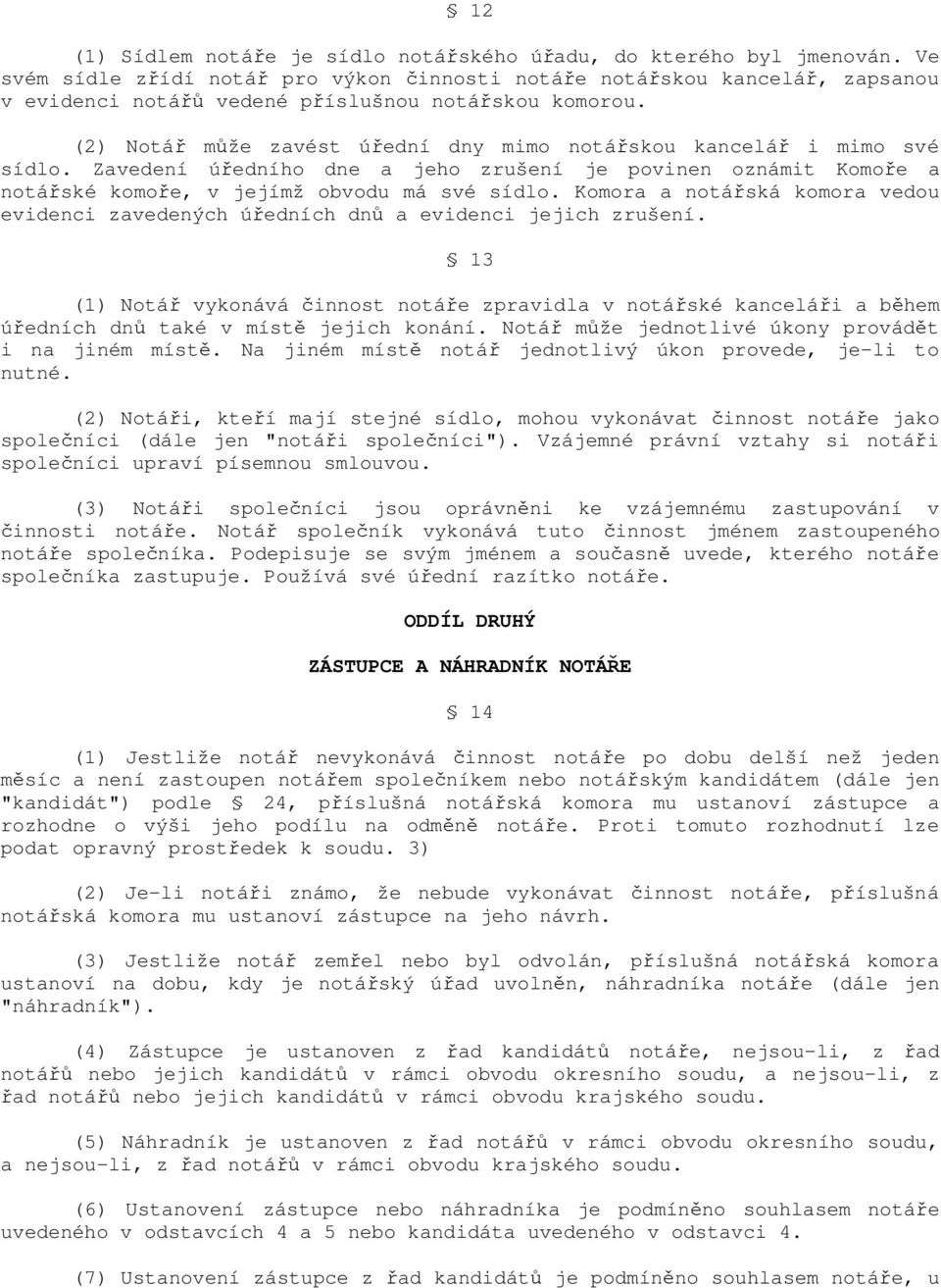 (2) Notář může zavést úřední dny mimo notářskou kancelář i mimo své sídlo. Zavedení úředního dne a jeho zrušení je povinen oznámit Komoře a notářské komoře, v jejímž obvodu má své sídlo.