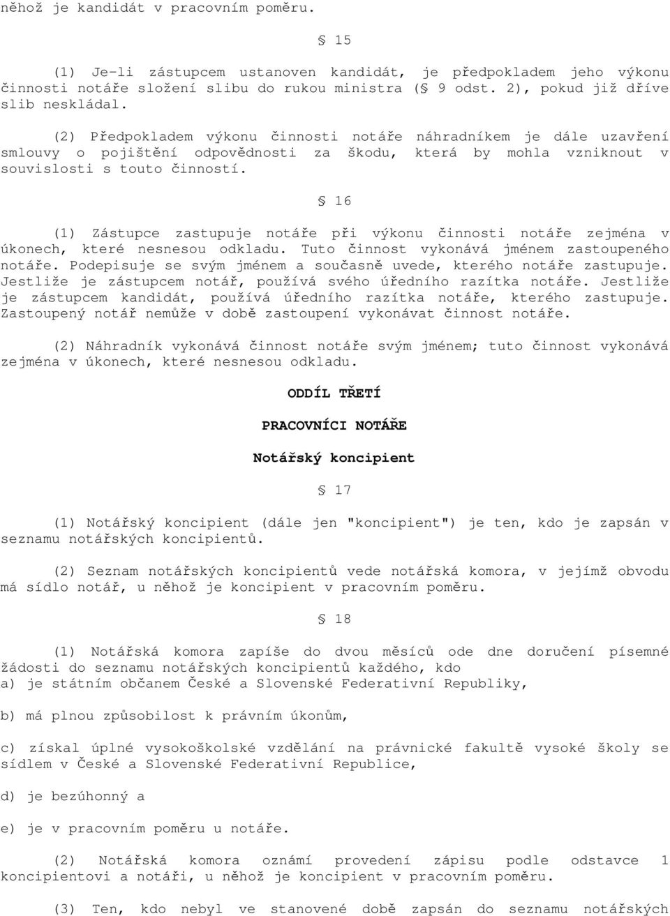 (2) Předpokladem výkonu činnosti notáře náhradníkem je dále uzavření smlouvy o pojištění odpovědnosti za škodu, která by mohla vzniknout v souvislosti s touto činností.