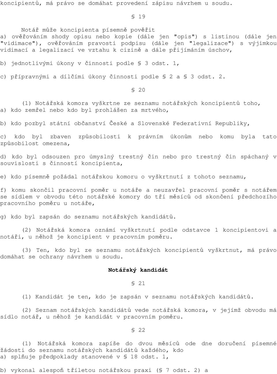 vidimací a legalizací ve vztahu k cizině a dále přijímáním úschov, b) jednotlivými úkony v činnosti podle 3 odst. 1, c) přípravnými a dílčími úkony činnosti podle 2 