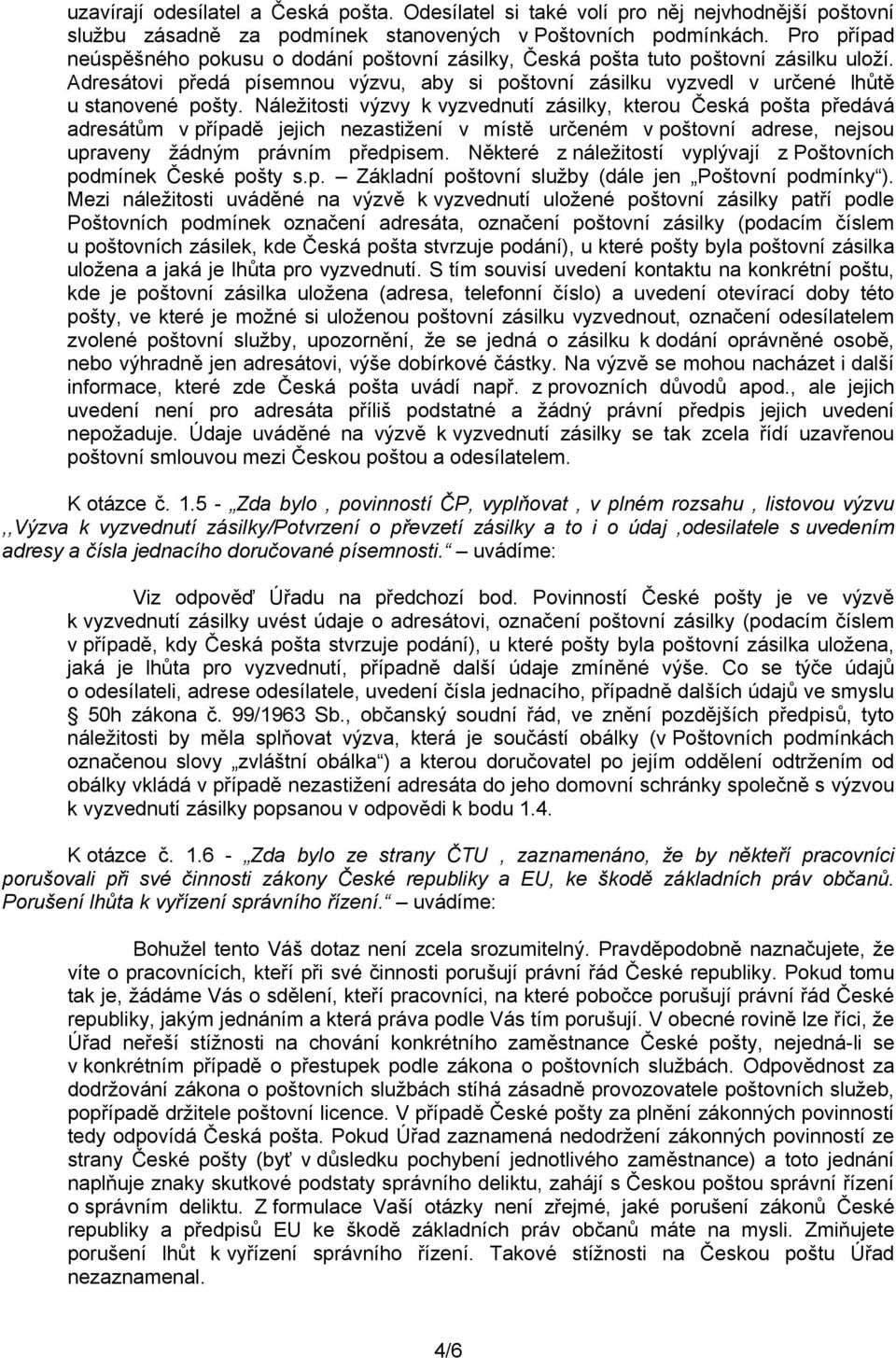 Náležitosti výzvy k vyzvednutí zásilky, kterou Česká pošta předává adresátům v případě jejich nezastižení v místě určeném v poštovní adrese, nejsou upraveny žádným právním předpisem.