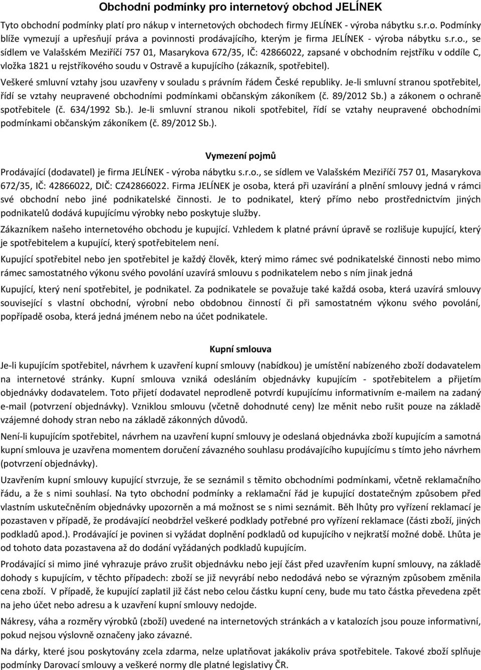 spotřebitel). Veškeré smluvní vztahy jsou uzavřeny v souladu s právním řádem České republiky. Je-li smluvní stranou spotřebitel, řídí se vztahy neupravené obchodními podmínkami občanským zákoníkem (č.
