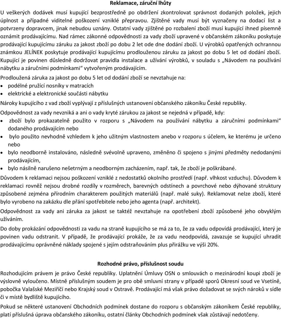 Nad rámec zákonné odpovědnosti za vady zboží upravené v občanském zákoníku poskytuje prodávající kupujícímu záruku za jakost zboží po dobu 2 let ode dne dodání zboží.