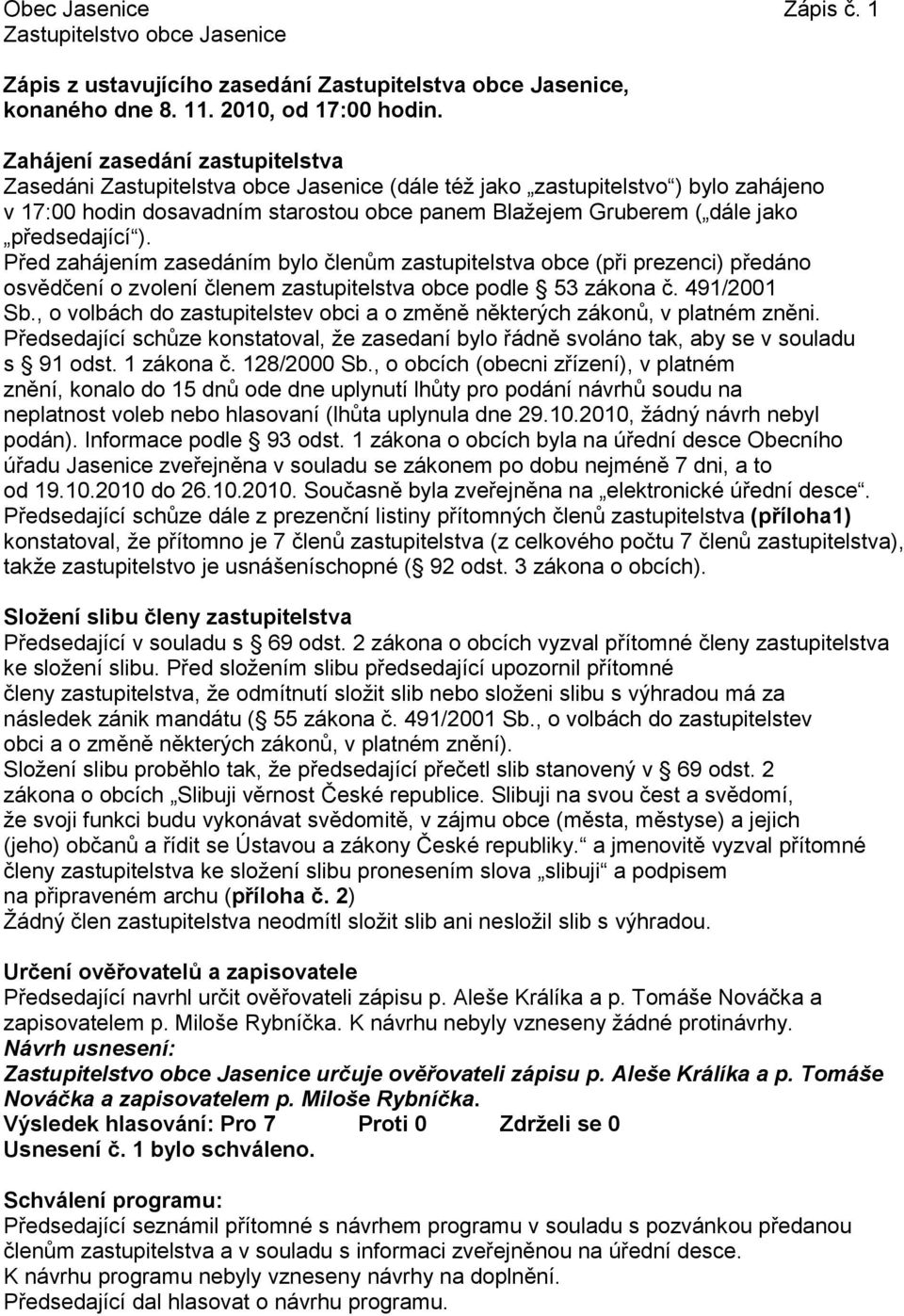 předsedající ). Před zahájením zasedáním bylo členům zastupitelstva obce (při prezenci) předáno osvědčení o zvolení členem zastupitelstva obce podle 53 zákona č. 491/2001 Sb.
