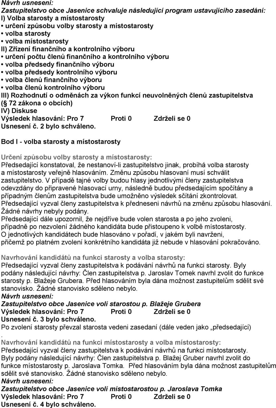 členů kontrolního výboru III) Rozhodnutí o odměnách za výkon funkcí neuvolněných členů zastupitelstva ( 72 zákona o obcích) IV) Diskuse Usnesení č. 2 bylo schváleno.
