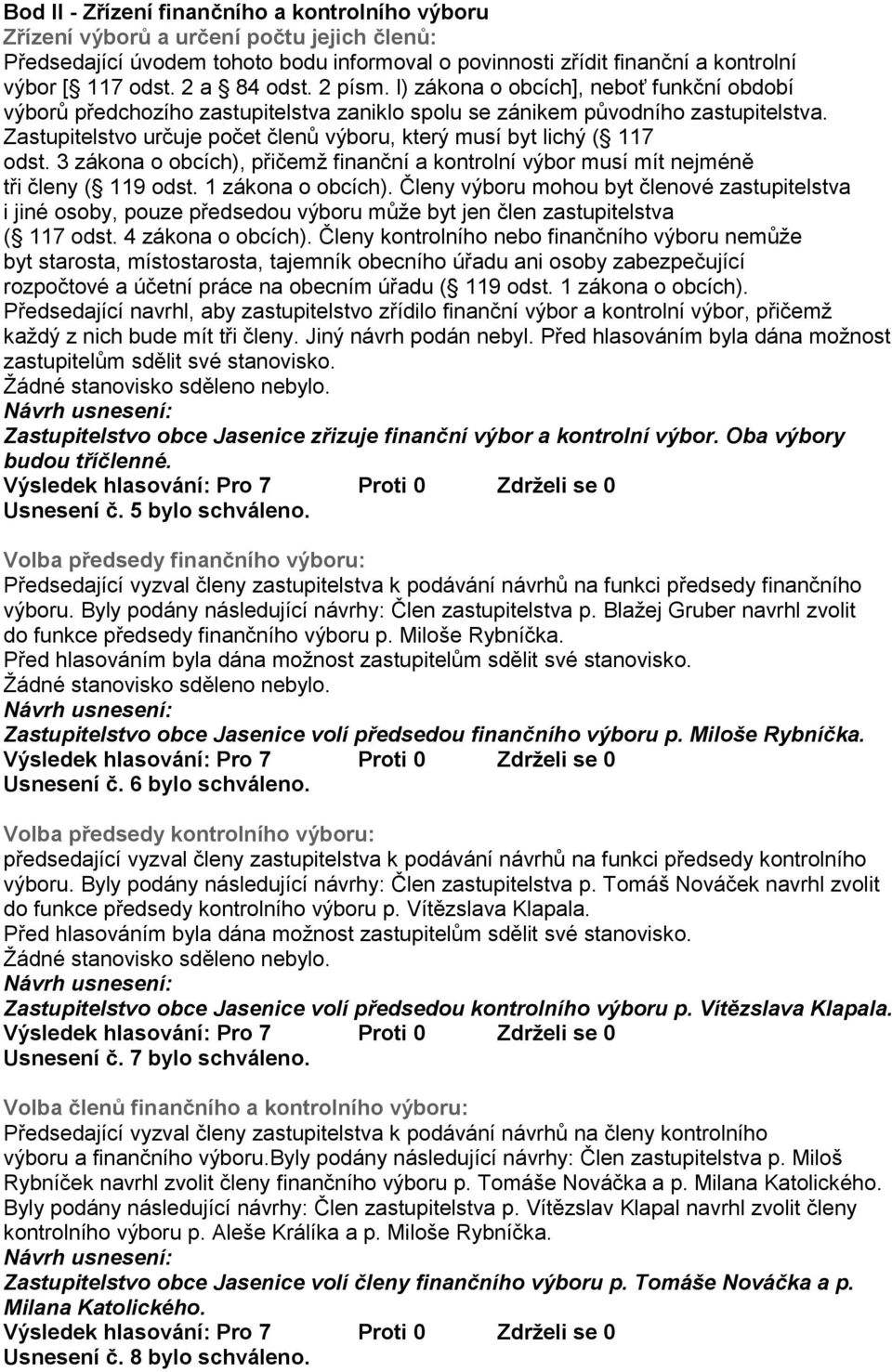 Zastupitelstvo určuje počet členů výboru, který musí byt lichý ( 117 odst. 3 zákona o obcích), přičemž finanční a kontrolní výbor musí mít nejméně tři členy ( 119 odst. 1 zákona o obcích).